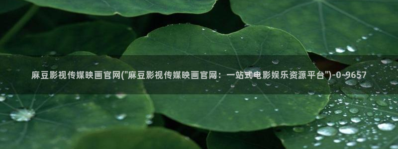 麻豆传媒直播 官网：麻豆影视传媒映画官网(\