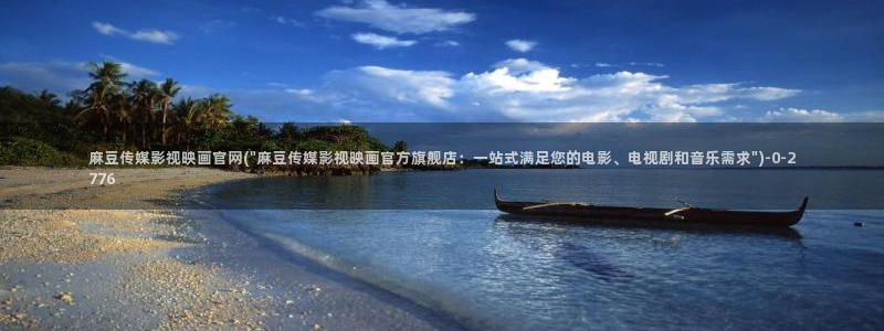 麻豆传媒影视官网：麻豆传媒影视映画官网(\