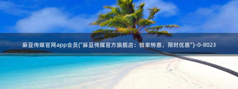 麻豆啊传媒官网免费：麻豆传媒官网app会员(\