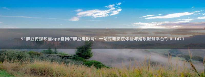 麻豆传媒公司官网：91麻豆传媒映画app官网(\
