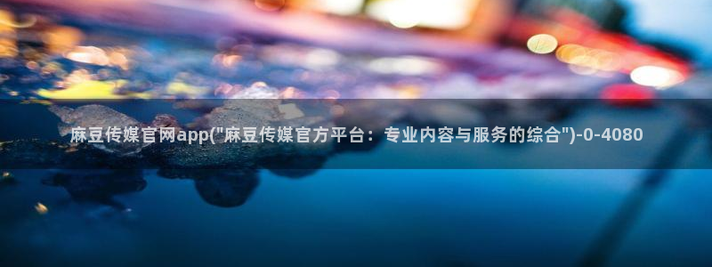 麻豆直播传媒官网：麻豆传媒官网app(\