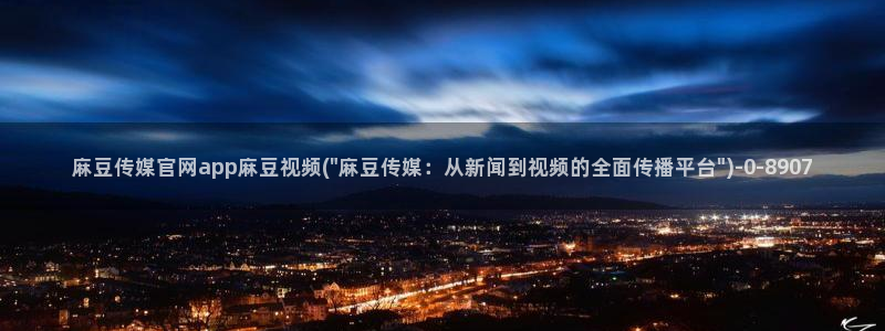 md麻豆传媒官网app：麻豆传媒官网app麻豆视频(\