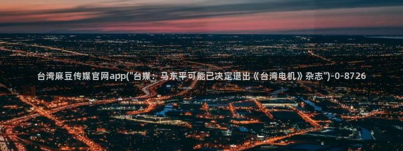 麻豆传媒官网绿巨人：台湾麻豆传媒官网app(\
