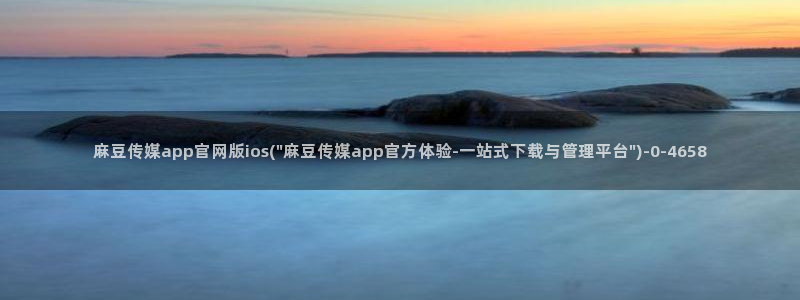 麻豆传媒aqq官网：麻豆传媒app官网版ios(\